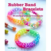 Rubber Band Bracelets: 35 Colorful Projects You’’ll Love to Make