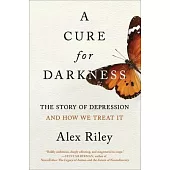 A Cure for Darkness: The Story of Depression and How We Treat It