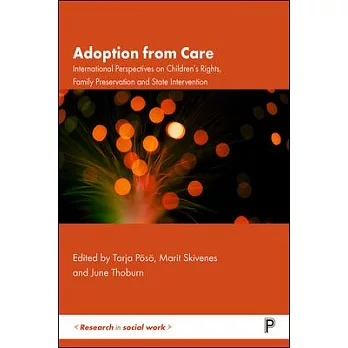 Adoptions from Care: International Perspectives on Children’’s Rights, Family Preservation and State Intervention