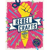 Rebel Crafts: Twelve Craftivism Projects to Change the World