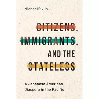 Citizens, Immigrants, and the Stateless: The Making of a Japanese American Diaspora in the Pacific