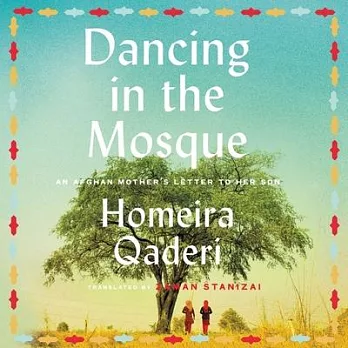 Dancing in the Mosque: An Afghan Mother’’s Letter to Her Son