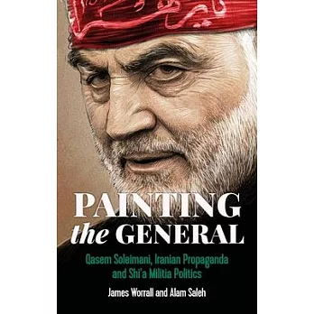 Painting the General: Qasem Soleimani, Iranian Propaganda and Shi’’a Militia Politics