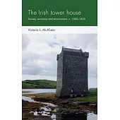 The Irish Tower House: Society, Economy and Environment, C. 1300-1650