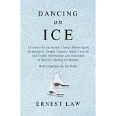 Dancing on Ice - A Concise Essay on this Classic Winter Sport Including its Origin, Popular Music Choices and Useful Information and Diagrams on Speci