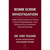 Bomb Scene Investigation: Inside the Elite Forensics of Solving Crimes of High Explosives--From Oklahoma City to the Boston Marathon Bombing