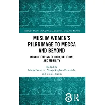 Muslim Women’’s Pilgrimage to Mecca and Beyond: Reconfiguring Gender, Religion, and Mobility
