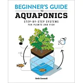 Beginner’’s Guide to Aquaponics: Step-By-Step Systems for Plants and Fish