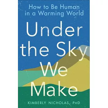 Under the Sky We Make: How to Be Human in a Warming World
