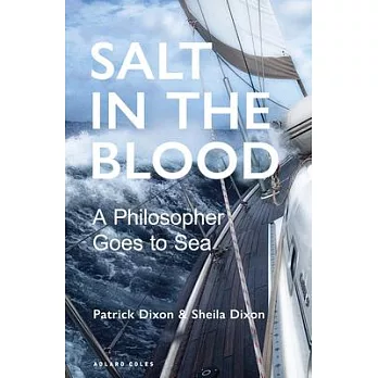 Salt in the Blood: A Practical Philosopher’’s Manifesto for Sailing Now