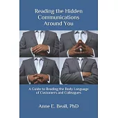 Reading the Hidden Communications Around You: A Guide to Reading the Body Language of Customers and Colleagues