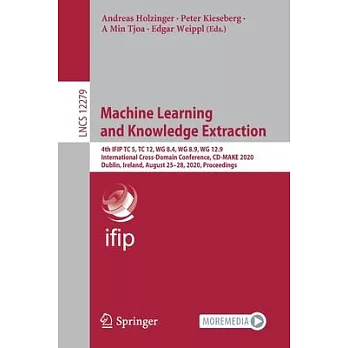 Machine Learning and Knowledge Extraction: 4th Ifip Tc 5, Tc 12, Wg 8.4, Wg 8.9, Wg 12.9 International Cross-Domain Conference, CD-Make 2020, Dublin,
