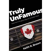 Truly UnFamous: Tales from the Glory Days of Canadian Rock