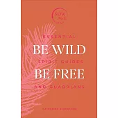 Be Wild, Be Free: Essential Spirit Animals and Guides