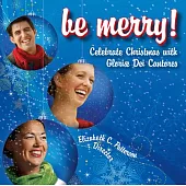 Be Merry: Celebrate Christmas with Gloriae Dei Cantores