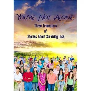 You’’re Not Alone: Three Trimesters of Stories about Surviving Loss