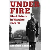 Under Fire: Black Britain in Wartime 1939-45