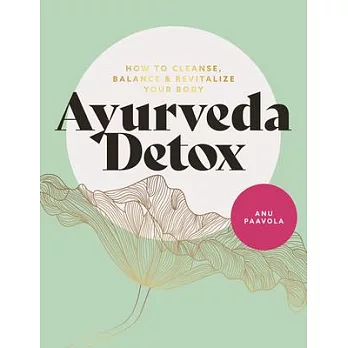 Ayurveda Detox: How to Cleanse, Balance and Revitalize Your Body