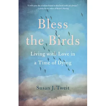 Bless the Birds: Living with Love in a Time of Dying