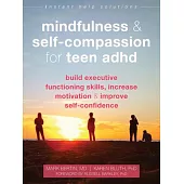 Mindfulness and Self-Compassion for Teen ADHD: Build Executive Functioning Skills, Increase Motivation, and Improve Self-Confidence