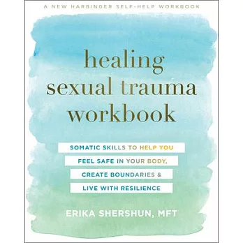 Healing Sexual Trauma Workbook: Somatic Skills to Help You Feel Safe in Your Body, Create Boundaries, and Live with Resilience