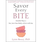 Savor Every Bite: Mindful Ways to Eat, Love Your Body, and Live with Joy