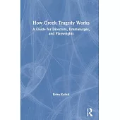 How Greek Tragedy Works: A Guide for Directors, Dramaturges, and Playwrights