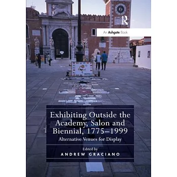 Exhibiting Outside the Academy, Salon and Biennial, 1775-1999: Alternative Venues for Display