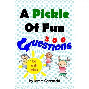 A Pickle of Fun: 300 questions to ask kids