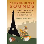At Home in Our Sounds: Music, Race and Cultural Politics in Interwar Paris