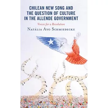 Chilean New Song and the Question of Culture in the Allende Government: Voices for a Revolution