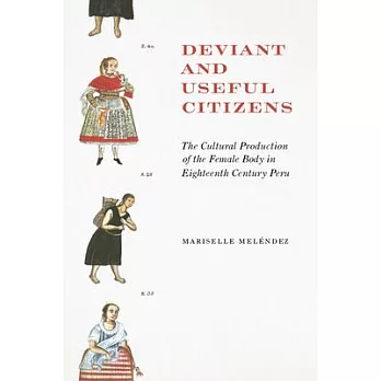 Deviant and Useful Citizens: The Cultural Production of the Female Body in Eighteenth-Century Peru