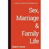 A Basic Christian Primer on Sex, Marriage & Family Life