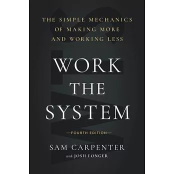 Work the System (Fourth Edition): The Simple Mechanics of Making More and Working Less