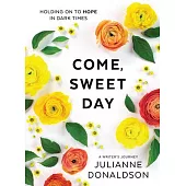 Come, Sweet Day: Thoughts and Poems from Hard Times to Hope: A Writer’’s Journey