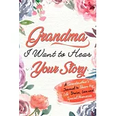Grandma, I Want to Hear Your Story: A Grandma’’s Journal To Share Her Life, Stories, Love And Special Memories