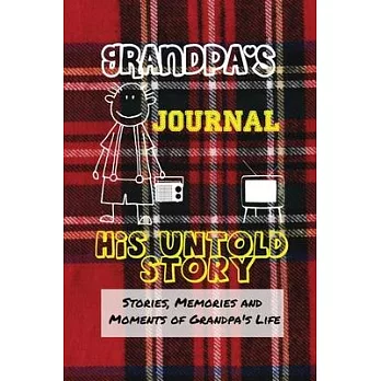 Grandpa’’s Journal - His Untold Story: Stories, Memories and Moments of Grandpa’’s Life: A Guided Memory Journal