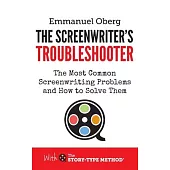 The Screenwriter’’s Troubleshooter: The Most Common Screenwriting Problems and How to Solve Them