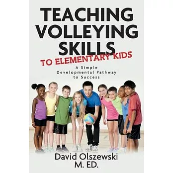 Teaching Volleying Skills to Elementary Kids.: A Simple Developmental Pathway to Success