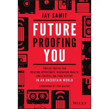 Future Proofing: How to Create Opportunity, Maximize Wealth, and Control Your Own Destiny in an Uncertain World