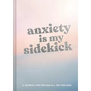 Anxiety Is My Sidekick: A Journal for Feeling All the Feelings