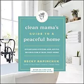 Clean Mama’’s Guide to a Peaceful Home Lib/E: Effortless Systems and Joyful Rituals for a Calm, Cozy Home