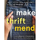 Make Thrift Mend: Stitch, Dye, Repair & Love Your Wardrobe: A Slow-Fashion Guide