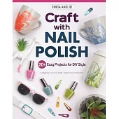 Chica and Jo Craft with Nail Polish: 20 Easy Projects for DIY Style