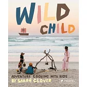 Wild Child: Recipes and Inspiration for Cooking in the Great Outdoors with Kids