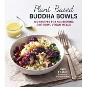 Plant-Based Buddha Bowls: 100 Nourishing One-Bowl Vegan Meals