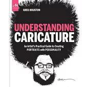 Understanding Caricature: An Artist’’s Practical Guide to Creating Portraits with Personality
