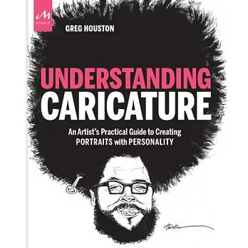 Understanding Caricature: An Artist’’s Practical Guide to Creating Portraits with Personality