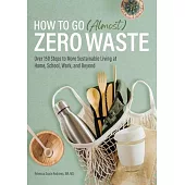 How to Go (Almost) Zero Waste: Over 150 Steps to More Sustainable Living at Home, School, Work, and Beyond