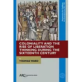 Coloniality and the Rise of Liberation Thinking During the Sixteenth Century